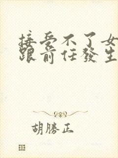 接受不了女朋友跟前任发生过关系怎么办