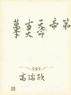 万古天帝第一神李天命