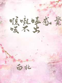 喉咙哑感觉有痰咳不出