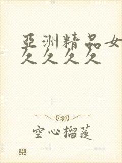 亚洲精品女人久久久久久