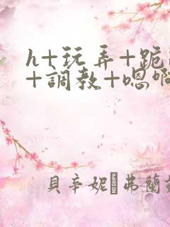 h+玩弄+跪趴+调教+嗯啊男男