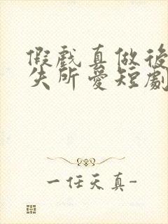 假戏真做后他永失所爱短剧免费在线
