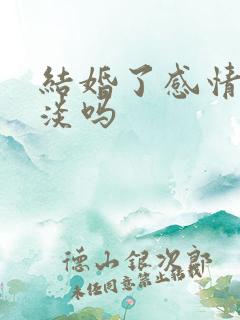 结婚了感情会变淡吗