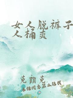女人脱裤子让男人桶爽