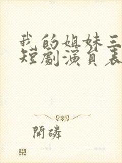 我的姐妹三千岁短剧演员表