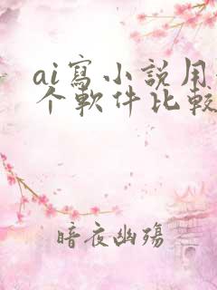 ai写小说用哪个软件比较好