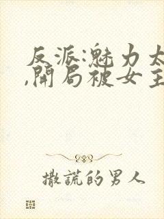 反派:魅力太高,开局被女主误会