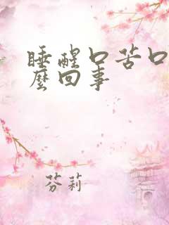 睡醒口苦口干怎么回事