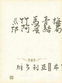 《竹马青梅》萧祁阿蜜结局