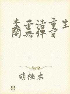 李子浩重生笔趣阁无弹窗