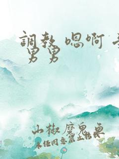调教 嗯啊 受 男男