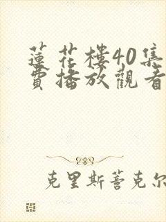 莲花楼40集免费播放观看电视剧