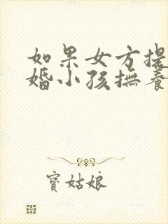 如果女方提出离婚小孩抚养权归谁