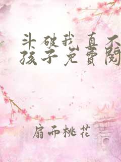 斗破我真不是女孩子免费阅读