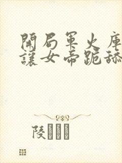 开局军火库,我让女帝跪舔