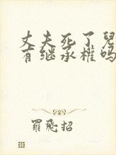 丈夫死了儿媳妇有继承权吗