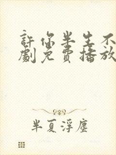 许你半生不见短剧免费播放全集