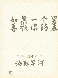 如果一个男孩子喜欢你的表现