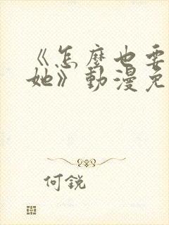 《怎么也要不够她》动漫免费观看