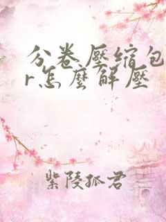 分卷压缩包rar怎么解压