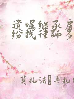 遗嘱继承房屋纠纷找律师多少钱