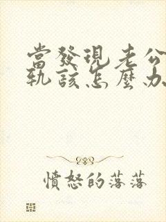 当发现老公有出轨该怎么办