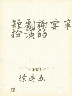 短剧谢宴宁是谁扮演的