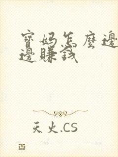 宝妈怎么边带娃边赚钱