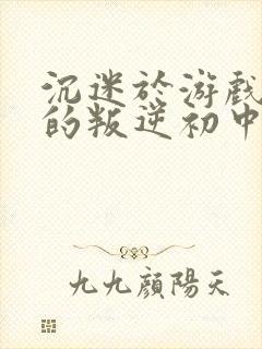 沉迷于游戏上瘾的叛逆初中生