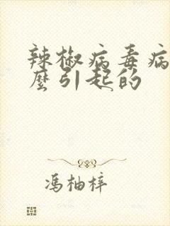 辣椒病毒病是怎么引起的