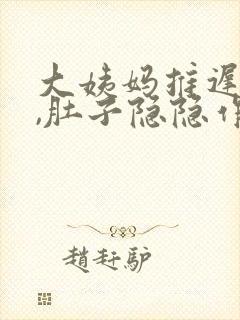 大姨妈推迟一天,肚子隐隐作痛
