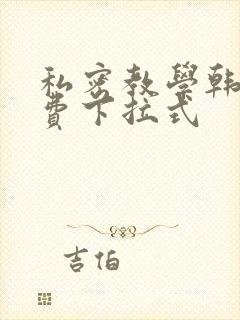 私密教学韩漫免费下拉式