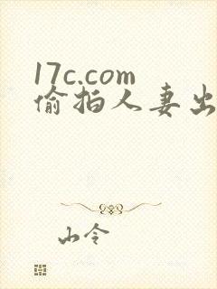 17c.com偷拍人妻出1