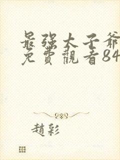 最强太子爷短剧免费观看84集