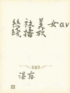 丝袜美女av在线播放