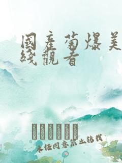 国产菊爆美女在线观看