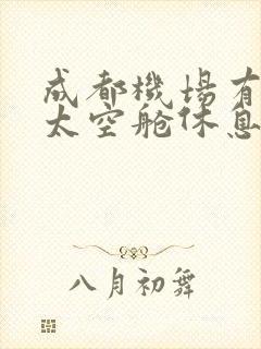 成都机场有没有太空舱休息区