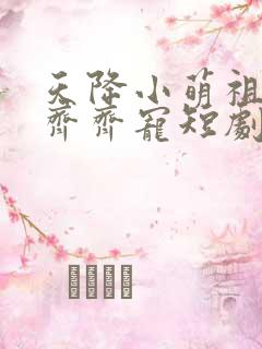 天降小萌祖全家齐齐宠短剧播放