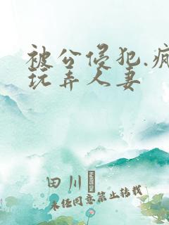 被公侵犯.疯狂玩弄人妻