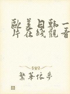 欧美日韩一级大片在线观看