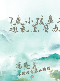 7岁小孩鼻子不通气怎么办,晚上打鼾