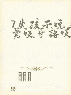 7岁孩子晚上睡觉咬牙咯吱响是啥原因