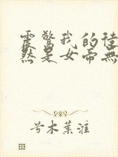 震惊我的徒弟居然是女帝无删减全文