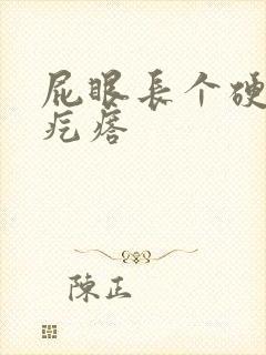 屁眼长个硬硬的疙瘩
