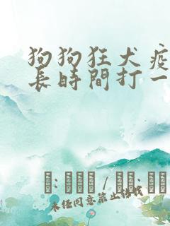 狗狗狂犬疫苗多长时间打一次