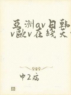 亚洲av日韩av欧v在线天堂