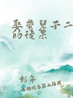 娶带儿子二婚女的后果