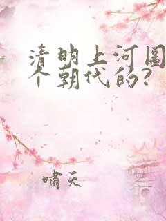 清明上河图是哪个朝代的?