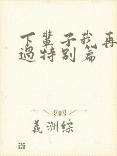 下辈子我再好好过特别篇