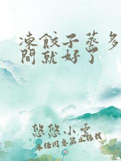 冻饺子蒸多长时间就好了